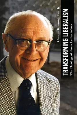 Proměna liberalismu: Teologie Jamese Luthera Adamse - Transforming Liberalism: The Theology of James Luther Adams