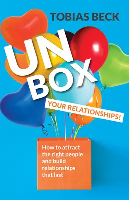 Rozbalte své vztahy: Jak přitahovat ty správné lidi a budovat vztahy, které vydrží (Rady pro vztahy, Přátelství) - Unbox Your Relationships: How to Attract the Right People and Build Relationships That Last (Relationship Advice, Friendships)