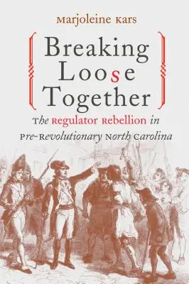 Společné uvolnění: Vzpoura regulátorů v předrevoluční Severní Karolíně - Breaking Loose Together: The Regulator Rebellion in Pre-Revolutionary North Carolina