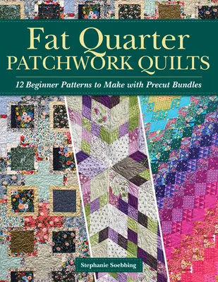 Fat Quarter Patchwork Quilts: 12 vzorů pro začátečníky, které si můžete vyrobit z předseknutých svazků. - Fat Quarter Patchwork Quilts: 12 Beginner Patterns to Make with Precut Bundles