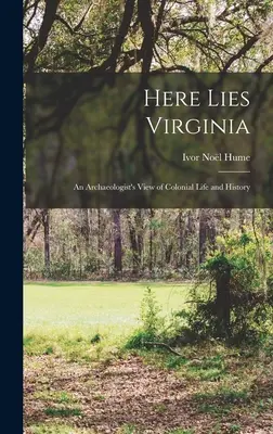 Zde leží Virginie; pohled archeologa na koloniální život a historii - Here Lies Virginia; an Archaeologist's View of Colonial Life and History
