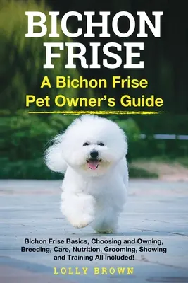 Bišonek fríský: Příručka pro majitele domácích zvířat: Bichon Frise - Bichon Frise: A Bichon Frise Pet Owner's Guide