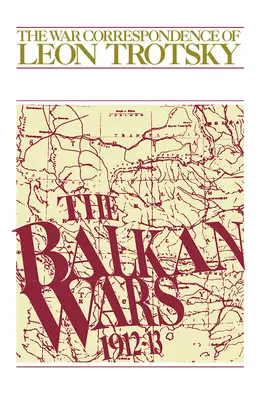 Balkánské války (1912-13): Válečná korespondence Leona Trockého - The Balkan Wars (1912-13): The War Correspondence of Leon Trotsky