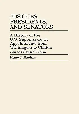 Soudci, prezidenti a senátoři: Vydání: Dějiny jmenování soudců Nejvyššího soudu USA od Washingtona po Clintona, přepracované vydání - Justices, Presidents, and Senators: A History of U.S. Supreme Court Appointments from Washington to Clinton, revised edition