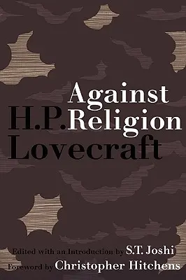 Proti náboženství: Lovecrafta: Ateistické spisy H. P. Lovecrafta. - Against Religion: The Atheist Writings of H.P. Lovecraft