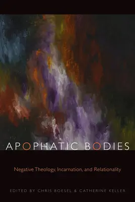 Apofatická těla: Vydání knihy Apophiapophia: Negativní teologie, inkarnace a vztahovost - autor knihy Apophiapophiapophia: Negativní teologie, inkarnace a vztahovost - Apophatic Bodies: Negative Theology, Incarnation, and Relationality