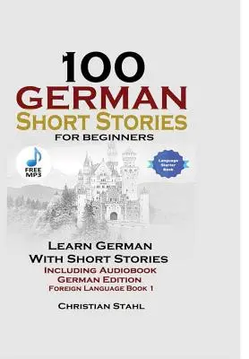 100 německých povídek pro začátečníky Naučte se německy s povídkami včetně audioknihy Německé vydání Cizí jazyk Kniha 1 - 100 German Short Stories for Beginners Learn German with Stories Including Audiobook German Edition Foreign Language Book 1