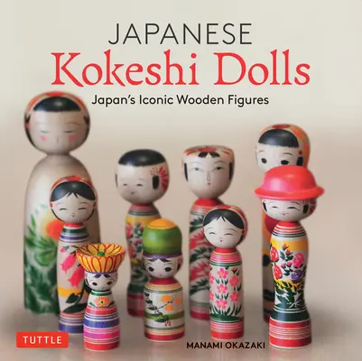 Japonské panenky kokeši: Japonské dřevěné panenky: dřevěné umění a kultura ikonických dřevěných panenek v Japonsku - Japanese Kokeshi Dolls: The Woodcraft and Culture of Japan's Iconic Wooden Dolls