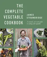 Kompletní zeleninová kuchařka - Sezónní, bezodpadový průvodce vařením ze zeleniny - Complete Vegetable Cookbook - A Seasonal, Zero-waste Guide to Cooking with Vegetables