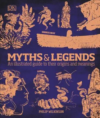 Mýty a legendy: Ilustrovaný průvodce jejich původem a významem - Myths and Legends: An Illustrated Guide to Their Origins and Meanings