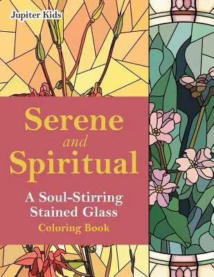 Klidné a duchovní: Omalovánky pro pohlazení duše - Serene and Spiritual: A Soul-Stirring Stained Glass Coloring Book