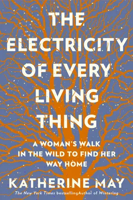 Elektřina všeho živého: Procházka ženy divočinou, aby našla cestu domů - The Electricity of Every Living Thing: A Woman's Walk in the Wild to Find Her Way Home