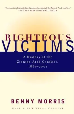 Spravedlivé oběti: Dějiny sionisticko-arabského konfliktu v letech 1881-1998. - Righteous Victims: A History of the Zionist-Arab Conflict, 1881-1998