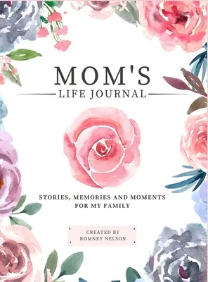 Životní deník maminky: Deník pro maminku: příběhy, vzpomínky a okamžiky pro mou rodinu Deník pro sdílení maminčina života s průvodcem - Mom's Life Journal: Stories, Memories and Moments for My Family A Guided Memory Journal to Share Mom's Life