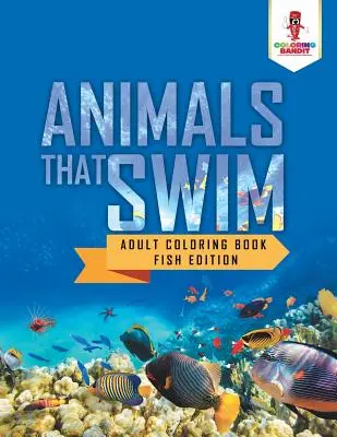 Zvířata, která plavou: Omalovánky pro dospělé Rybí vydání - Animals That Swim: Adult Coloring Book Fish Edition