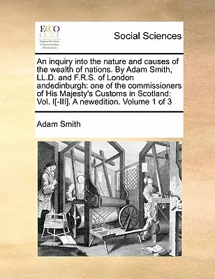 An Inquiry Into the Nature and Causes of the Wealth of Nations. by Adam Smith, LL.D. and F.R.S. of London Andedinburgh: Jeden z komisařů Hi - An Inquiry Into the Nature and Causes of the Wealth of Nations. by Adam Smith, LL.D. and F.R.S. of London Andedinburgh: One of the Commissioners of Hi