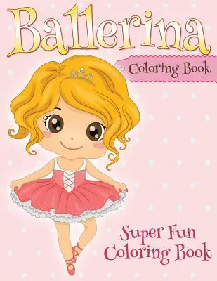 Baletní omalovánky: Super zábavné omalovánky - Ballerina Coloring Book: Super Fun Coloring Book