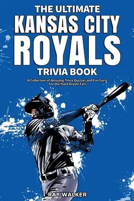 The Ultimate Kansas City Royals Trivia Book: Sbírka úžasných kvízů a zábavných faktů pro zaryté fanoušky Royals! - The Ultimate Kansas City Royals Trivia Book: A Collection of Amazing Trivia Quizzes and Fun Facts for Die-Hard Royals Fans!