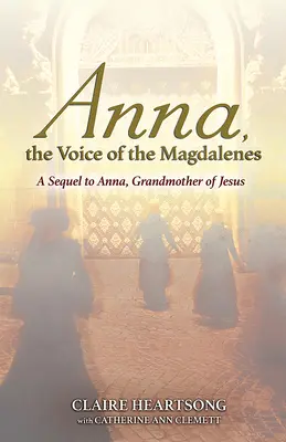 Anna, hlas magdalenitek: Anna, Ježíšova babička: pokračování knihy Anna, Ježíšova babička. - Anna, the Voice of the Magdalenes: A Sequel to Anna, Grandmother of Jesus