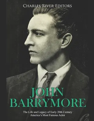 John Barrymore: Život a odkaz nejslavnějšího amerického herce počátku 20. století - John Barrymore: The Life and Legacy of Early 20th Century America's Most Famous Actor
