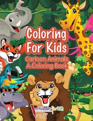 Omalovánky pro děti: Kreslená zvířata, kniha omalovánek - Coloring For Kids: Cartoon Animals, a Coloring Book