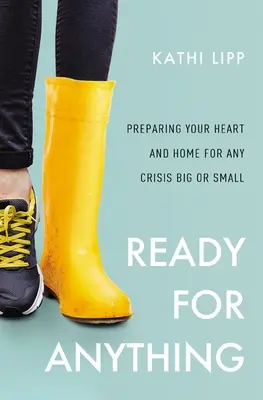 Připraveni na všechno: Příprava srdce a domova na jakoukoli velkou či malou krizi - Ready for Anything: Preparing Your Heart and Home for Any Crisis Big or Small