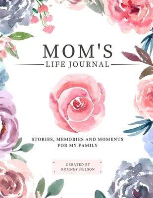 Životní deník maminky: A Guided Memory Journal to Share Mom's Life: Stories, Memories and Moments for My Family (Příběhy, vzpomínky a okamžiky pro mou rodinu). - Mom's Life Journal: Stories, Memories and Moments for My Family A Guided Memory Journal to Share Mom's Life