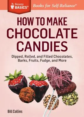 Jak vyrobit čokoládové cukroví: Čokoládové bonbony: máčené, rolované a plněné čokoládové bonbony, tyčinky, ovoce, fondán a další. - How to Make Chocolate Candies: Dipped, Rolled, and Filled Chocolates, Barks, Fruits, Fudge, and More