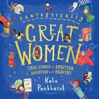 Fantasticky velké ženy: Skutečné příběhy o ctižádosti, dobrodružství a odvaze. - Fantastically Great Women: True Stories of Ambition, Adventure and Bravery