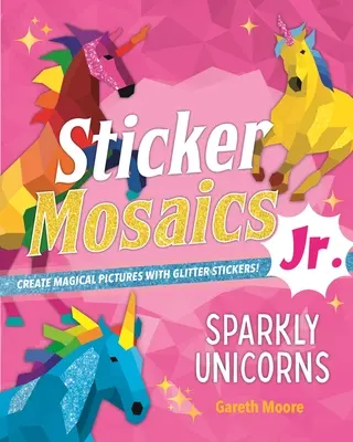 Samolepková mozaika Jr: Třpytivé jednorožce: Vytvářejte kouzelné obrázky s třpytivými samolepkami! - Sticker Mosaics Jr.: Sparkly Unicorns: Create Magical Pictures with Glitter Stickers!