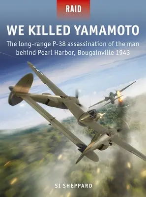 Zabili jsme Jamamota: Atentát na muže, který stál za Pearl Harborem, provedený na dálku letounem P-38, Bougainville 1943 - We Killed Yamamoto: The Long-Range P-38 Assassination of the Man Behind Pearl Harbor, Bougainville 1943