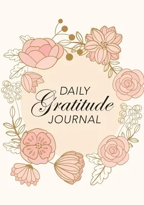 Denní deník vděčnosti: (Růžové květiny s kruhovým výzvou) 52týdenní průvodce, jak se stát vděčným - Daily Gratitude Journal: (Pink Flowers with Circle Callout) A 52-Week Guide to Becoming Grateful