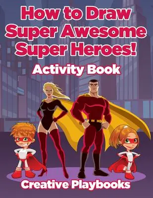 Jak nakreslit superúžasné superhrdiny! Kniha aktivit - How to Draw Super Awesome Super Heroes! Activity Book