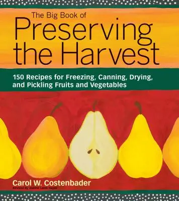 Velká kniha o uchovávání úrody: 150 receptů na zmrazování, konzervování, sušení a nakládání ovoce a zeleniny - The Big Book of Preserving the Harvest: 150 Recipes for Freezing, Canning, Drying, and Pickling Fruits and Vegetables