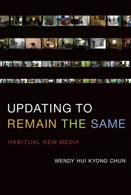 Aktualizace, aby zůstala stejná - Obvyklá nová média (Chun Wendy Hui Kyong (profesorka Brown University)) - Updating to Remain the Same - Habitual New Media (Chun Wendy Hui Kyong (Professor Brown University))