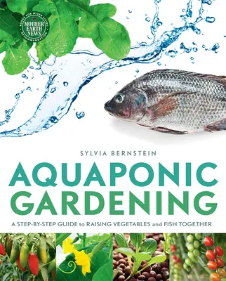 Akvaponické zahradničení: Průvodce krok za krokem, jak společně pěstovat zeleninu a ryby - Aquaponic Gardening: A Step-By-Step Guide to Raising Vegetables and Fish Together