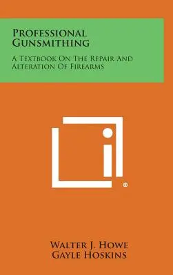 Professional Gunsmithing: A Textbook on the Repair and Alteration of Firearms (Profesionální puškařství: učebnice oprav a úprav střelných zbraní) - Professional Gunsmithing: A Textbook on the Repair and Alteration of Firearms