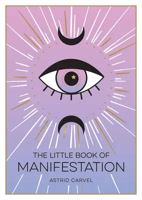 Malá kniha o manifestaci - Průvodce pro začátečníky, jak manifestovat své sny a přání - Little Book of Manifestation - A Beginner's Guide to Manifesting Your Dreams and Desires