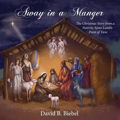 Away in the Manger (Pryč v jesličkách): Vánoční příběh z pohledu betlémských jesliček: Vánoční příběh z pohledu betlémského beránka (v přepracovaném vydání) - Away in a Manger: The Christmas Story from a Nativity Scene Lamb's Point of View