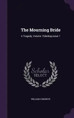 Truchlící nevěsta: Tragédie, ročník 19, číslo 1 - The Mourning Bride: A Tragedy, Volume 19, Issue 1