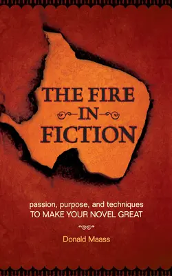 Oheň ve fikci: Vášeň, cíl a techniky, které z vašeho románu udělají něco skvělého - The Fire in Fiction: Passion, Purpose and Techniques to Make Your Novel Great
