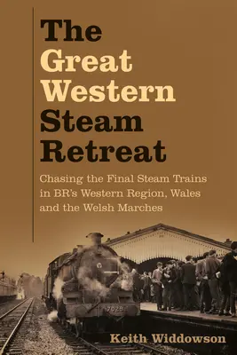 Great Western Steam Retreat - Honba za posledními parními vlaky v západním regionu BR, Walesu a velšských březích - Great Western Steam Retreat - Chasing the Final Steam Trains in BR's Western Region, Wales and the Welsh Marches