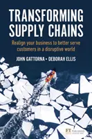 Transformace dodavatelských řetězců - Přenastavte své podnikání tak, aby lépe sloužilo zákazníkům v převratném světě - Transforming Supply Chains - Realign your business to better serve customers in a disruptive world