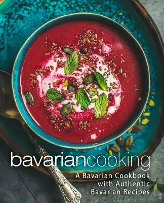Bavorská kuchyně: Bavorská kuchařka s autentickými bavorskými recepty (2. vydání) - Bavarian Cooking: A Bavarian Cookbook with Authentic Bavarian Recipes (2nd Edition)