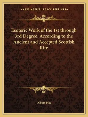 Esoterická práce 1. až 3. stupně podle Starého a přijatého skotského obřadu - Esoteric Work of the 1st through 3rd Degree, According to the Ancient and Accepted Scottish Rite
