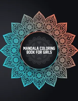 Mandalové omalovánky pro dívky: Snadné mandalové omalovánky pro kluky a holky s květinami, ma - Mandala Coloring Book for Girls: Coloring Mandalas for Girls Ages 6-8, 9-12 Years Old - Easy Mandala Coloring Book for Boys and Girls With Flowers, Ma
