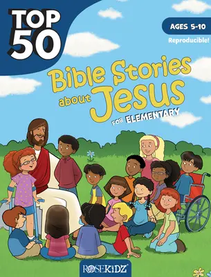 Padesát nejlepších biblických příběhů o Ježíši pro základní školy: Věk: 5-10 let - Top 50 Bible Stories about Jesus for Elementary: Ages 5-10
