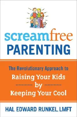 Rodičovství bez křiku: Revoluční přístup k výchově dětí pomocí zachovávání klidu - Screamfree Parenting: The Revolutionary Approach to Raising Your Kids by Keeping Your Cool