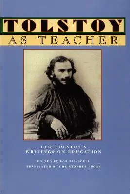 Tolstoj jako učitel: Lva Nikolajeviče Tolstého o výchově: učitel a učitelka: kniha o výchově a vzdělávání. - Tolstoy as Teacher: Leo Tolstoy's Writings on Education