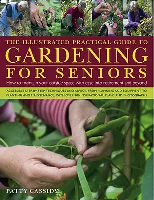 Ilustrovaný praktický průvodce zahradničením pro seniory: Jak snadno udržovat svůj venkovní prostor až do důchodu a po něm. - The Illustrated Practical Guide to Gardening for Seniors: How to Maintain Your Outside Space with Ease Into Retirement and Beyond